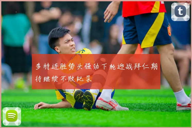 多特连胜势头强劲下轮迎战拜仁期待继续不败纪录